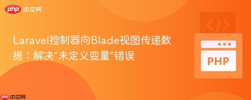 Laravel控制器向Blade视图传递数据：解决“未定义变量”错误
