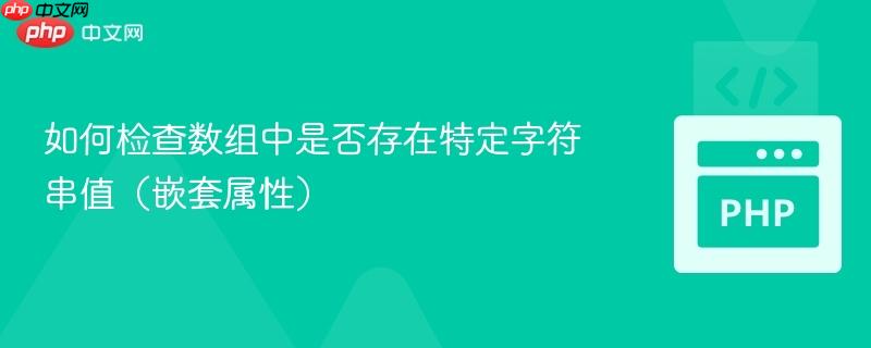 如何检查数组中是否存在特定字符串值(嵌套属性)