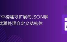 Go语言中构建可扩展的JSON解组库:优雅处理自定义结构体