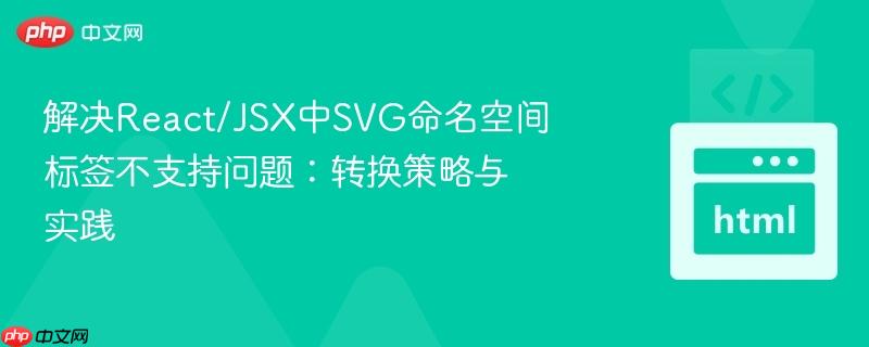 解决React/JSX中SVG命名空间标签不支持问题:转换策略与实践 解决React/JSX中SVG命名空间标签不支持问题:转换策略与实践