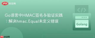Go语言中HMAC签名与验证实践：解决hmac.Equal未定义错误