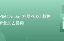 PHP-FPM Docker容器POST数据泄露：安全加固指南