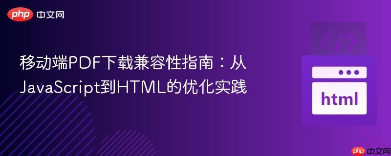 移动端PDF下载兼容性指南：从JavaScript到HTML的优化实践