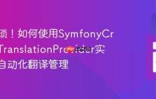 告别繁琐!如何使用SymfonyCrowdinTranslationProvider实现高效自动化翻译管理