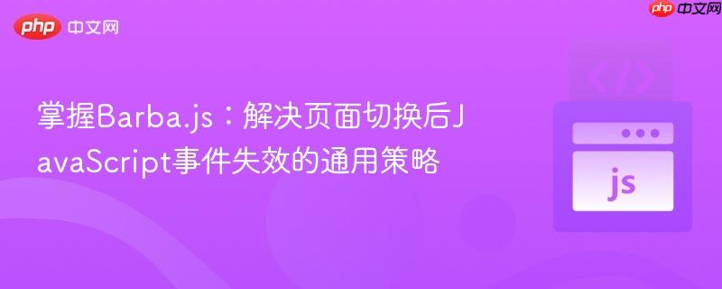 掌握Barba.js:解决页面切换后JavaScript事件失效的通用策略