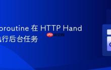 使用 Goroutine 在 HTTP Handler 中执行后台任务