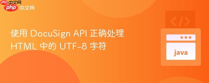 使用 DocuSign API 正确处理 HTML 中的 UTF-8 字符