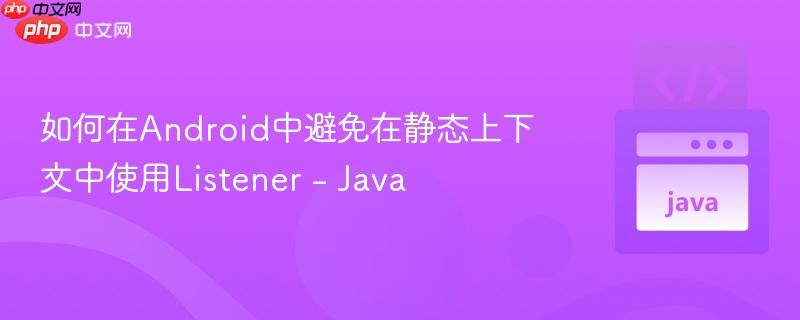 如何在android中避免在静态上下文中使用listener - java