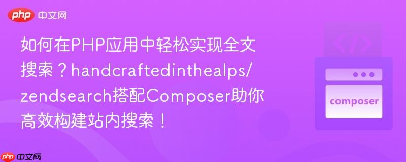 如何在PHP应用中轻松实现全文搜索？handcraftedinthealps/zendsearch搭配Composer助你高效构建站内搜索！