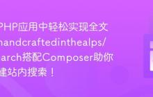 如何在PHP应用中轻松实现全文搜索？handcraftedinthealps/zendsearch搭配Composer助你高效构建站内搜索！