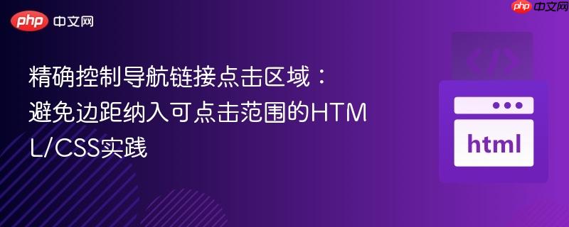 精确控制导航链接点击区域:避免边距纳入可点击范围的HTML/CSS实践