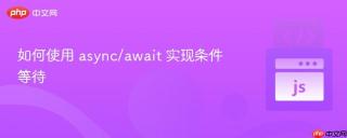 如何使用 async/await 实现条件等待