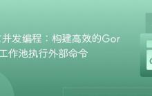 Go语言并发编程：构建高效的Goroutine工作池执行外部命令