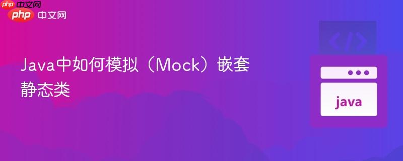 java中如何模拟(mock)嵌套静态类