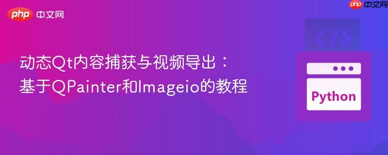 动态Qt内容捕获与视频导出：基于QPainter和Imageio的教程