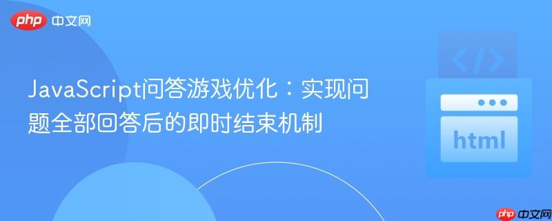 JavaScript问答游戏优化：实现问题全部回答后的即时结束机制