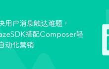 如何解决用户消息触达难题,使用BrazeSDK搭配Composer轻松实现自动化营销