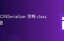 解决 JSONSerializer 忽略 class 键的问题