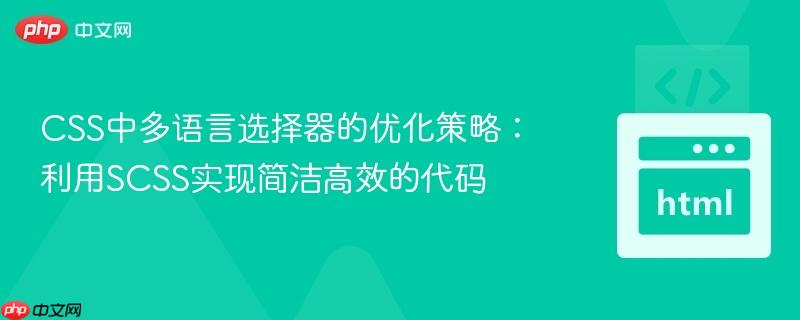 CSS中多语言选择器的优化策略：利用SCSS实现简洁高效的代码