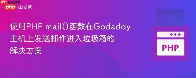使用PHP mail()函数在Godaddy主机上发送邮件进入垃圾箱的解决方案