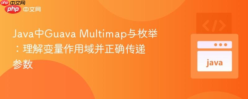 Java中Guava Multimap与枚举：理解变量作用域并正确传递参数

