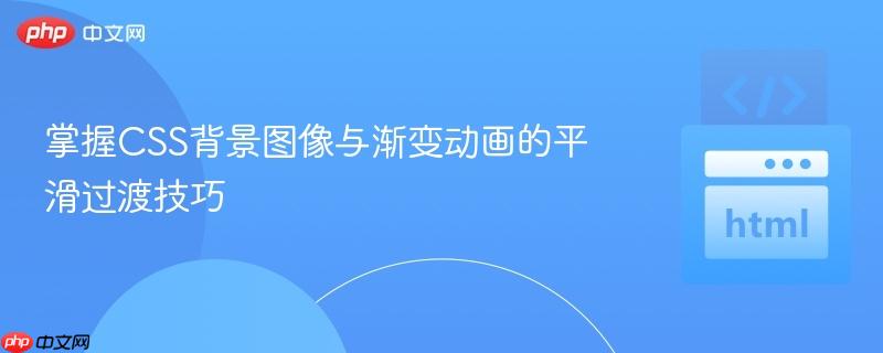 掌握CSS背景图像与渐变动画的平滑过渡技巧