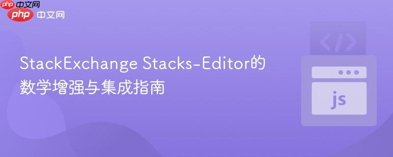 StackExchange Stacks-Editor的数学增强与集成指南