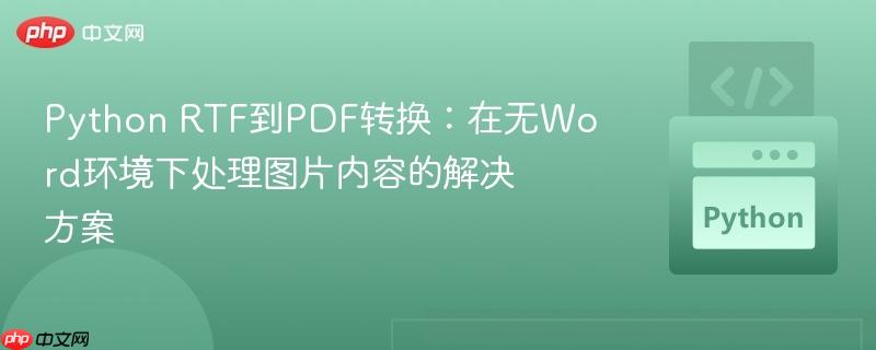 Python RTF到PDF转换：在无Word环境下处理图片内容的解决方案