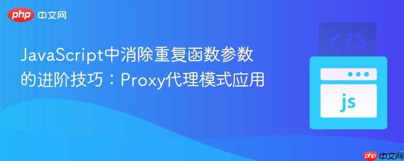 JavaScript中消除重复函数参数的进阶技巧：Proxy代理模式应用