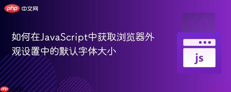 如何在JavaScript中获取浏览器外观设置中的默认字体大小