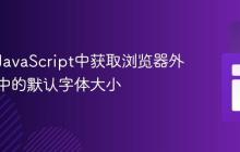 如何在JavaScript中获取浏览器外观设置中的默认字体大小