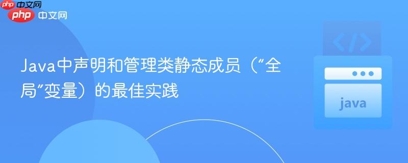 Java中声明和管理类静态成员(“全局”变量)的最佳实践