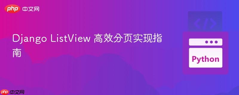 Django ListView 高效分页实现指南