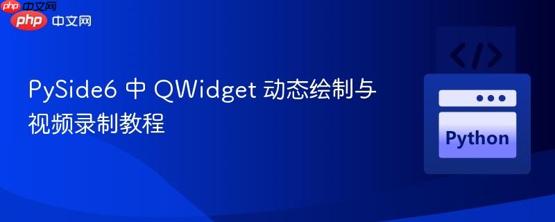PySide6 中 QWidget 动态绘制与视频录制教程