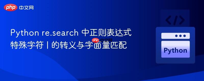 Python re.search 中正则表达式特殊字符 | 的转义与字面量匹配 Python re.search 中正则表达式特殊字符 | 的转义与字面量匹配