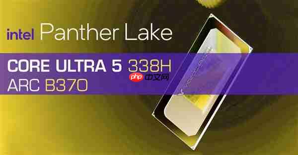 酷睿Ultra 5 338H首次现身：核显定名锐炫B370