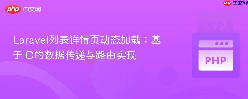 Laravel列表详情页动态加载:基于ID的数据传递与路由实现 Laravel列表详情页动态加载:基于ID的数据传递与路由实现