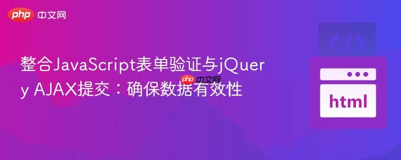 整合JavaScript表单验证与jQuery AJAX提交:确保数据有效性