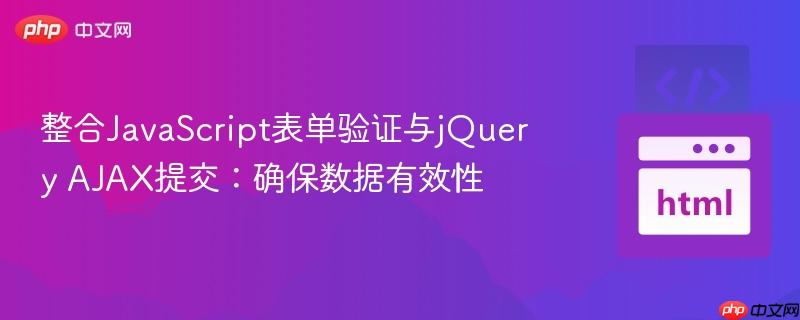 整合JavaScript表单验证与jQuery AJAX提交:确保数据有效性