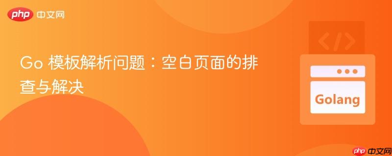 Go 模板解析问题:空白页面的排查与解决 Go 模板解析问题:空白页面的排查与解决