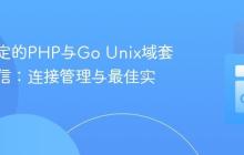 构建稳定的PHP与Go Unix域套接字通信:连接管理与最佳实践