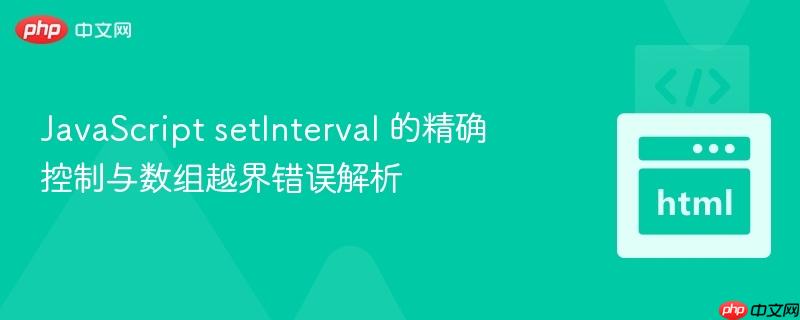 JavaScript setInterval 的精确控制与数组越界错误解析