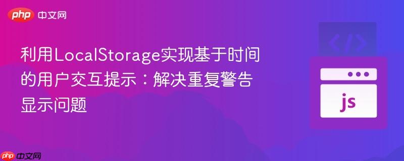 利用LocalStorage实现基于时间的用户交互提示：解决重复警告显示问题