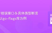 Go语言错误接口与具体类型断言实践:以go-flags库为例