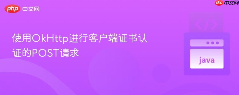 使用OkHttp进行客户端证书认证的POST请求