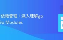 Go语言依赖管理：深入理解go get与Go Modules
