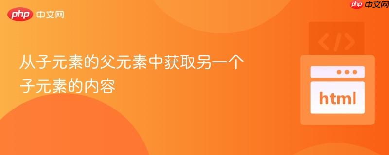 从子元素的父元素中获取另一个子元素的内容