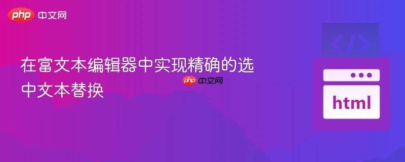 在富文本编辑器中实现精确的选中文本替换