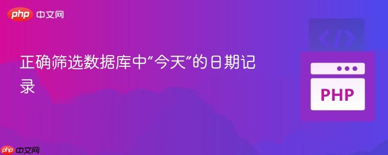 正确筛选数据库中“今天”的日期记录