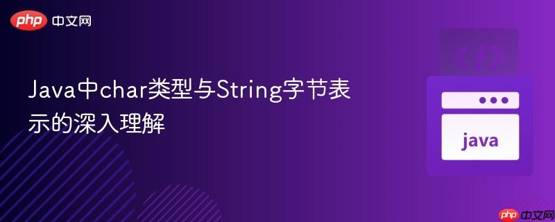 Java中char类型与String字节表示的深入理解